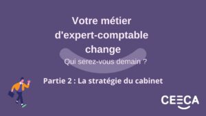 VOTRE MÉTIER D’EXPERT-COMPTABLE CHANGE, QUI SEREZ-VOUS DEMAIN ? (Partie 2), CEECA